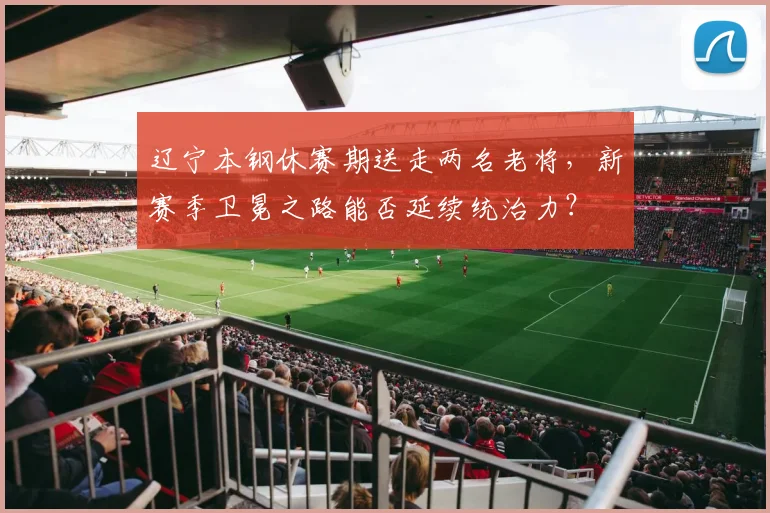 辽宁本钢休赛期送走两名老将，新赛季卫冕之路能否延续统治力？